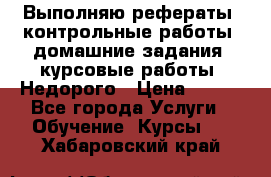 Выполняю рефераты, контрольные работы, домашние задания, курсовые работы. Недорого › Цена ­ 500 - Все города Услуги » Обучение. Курсы   . Хабаровский край